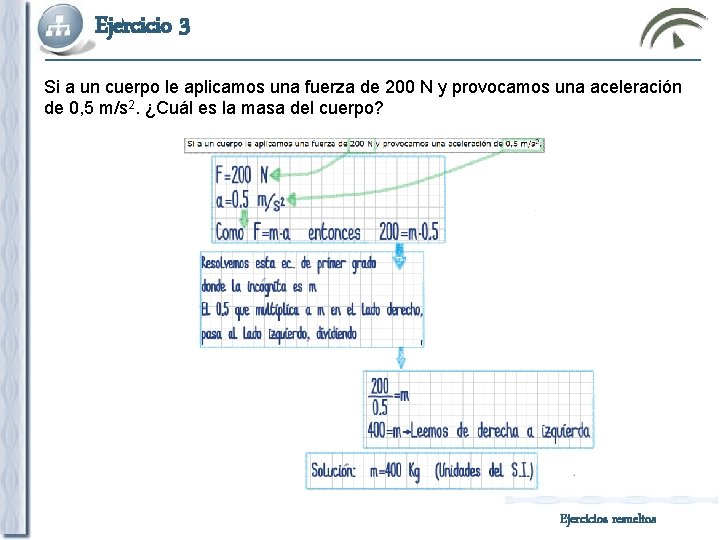 Ejercicio 3 Si a un cuerpo le aplicamos una fuerza de 200 N y