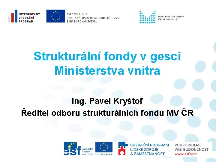 Strukturální fondy v gesci Ministerstva vnitra Ing. Pavel Kryštof Ředitel odboru strukturálních fondů MV