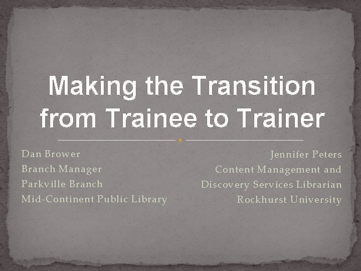Making the Transition from Trainee to Trainer Dan Brower Branch Manager Parkville Branch Mid-Continent