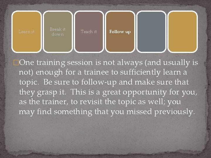Learn it Break it down Teach it Follow up �One training session is not