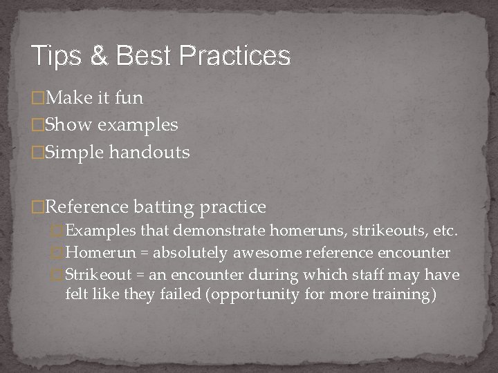 Tips & Best Practices �Make it fun �Show examples �Simple handouts �Reference batting practice