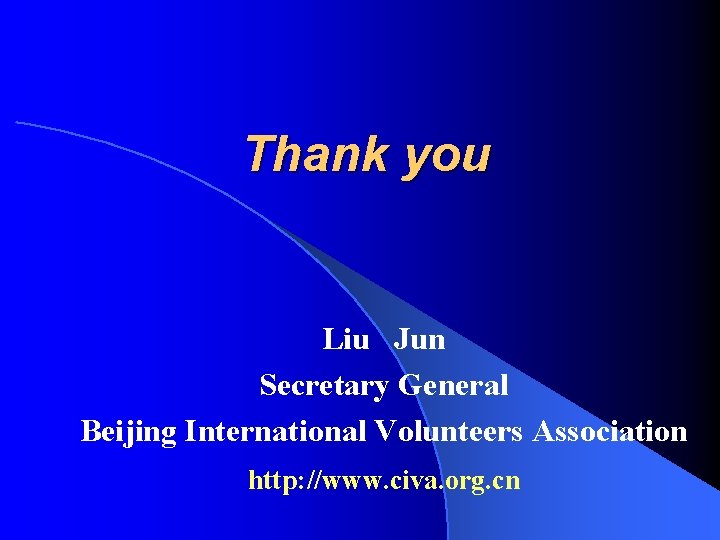 Thank you Liu Jun Secretary General Beijing International Volunteers Association http: //www. civa. org.