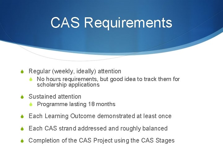 CAS Requirements S Regular (weekly, ideally) attention S No hours requirements, but good idea