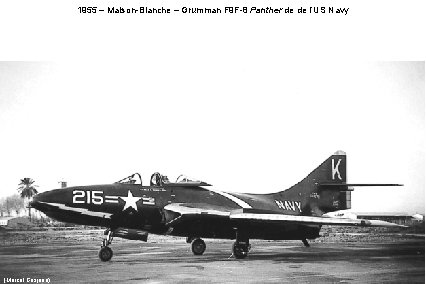 1955 – Maison-Blanche – Grumman F 9 F-8 Panther de de l’US Navy (Marcel