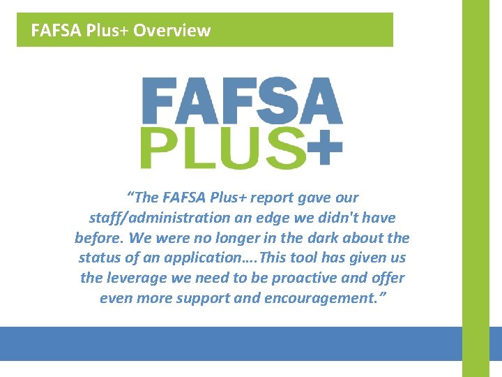 FAFSA Plus+ Overview “The FAFSA Plus+ report gave our staff/administration an edge we didn't