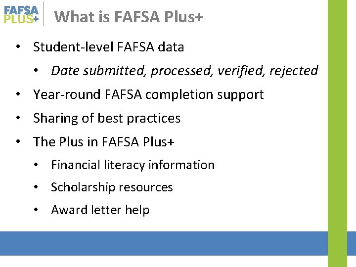 What is FAFSA Plus+ • Student-level FAFSA data • Date submitted, processed, verified, rejected