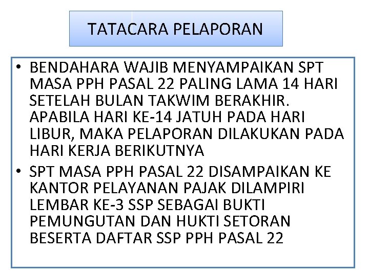 TATACARA PELAPORAN • BENDAHARA WAJIB MENYAMPAIKAN SPT MASA PPH PASAL 22 PALING LAMA 14