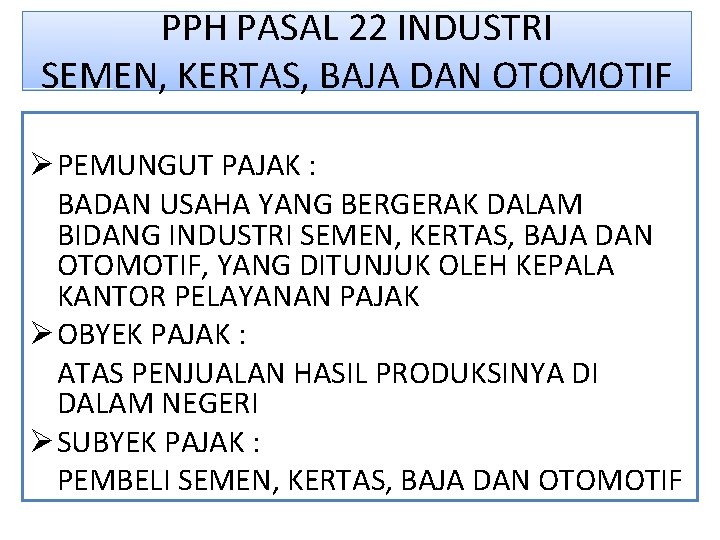 PPH PASAL 22 INDUSTRI SEMEN, KERTAS, BAJA DAN OTOMOTIF Ø PEMUNGUT PAJAK : BADAN PPH PASAL 22 INDUSTRI SEMEN, KERTAS, BAJA DAN OTOMOTIF Ø PEMUNGUT PAJAK : BADAN