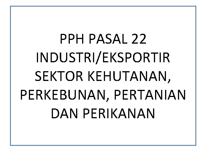 PPH PASAL 22 INDUSTRI/EKSPORTIR SEKTOR KEHUTANAN, PERKEBUNAN, PERTANIAN DAN PERIKANAN 