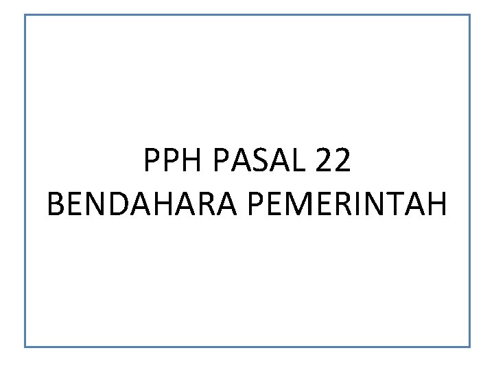 PPH PASAL 22 BENDAHARA PEMERINTAH 