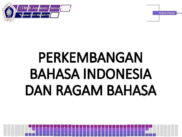 STMIK Amikom Purwokerto “Sarana Pasti Meraih Prestasi” PERKEMBANGAN BAHASA INDONESIA DAN RAGAM BAHASA Nama