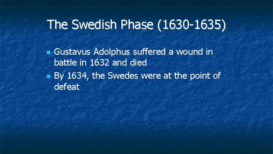 The Swedish Phase (1630 -1635) Gustavus Adolphus suffered a wound in battle in 1632