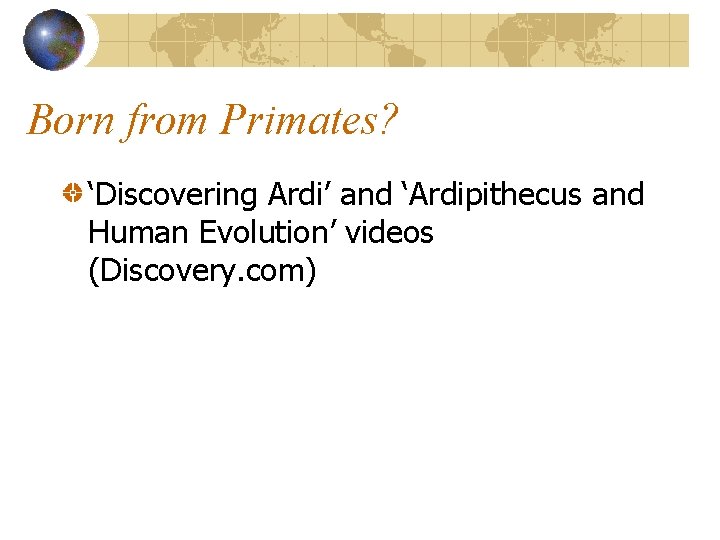 Born from Primates? ‘Discovering Ardi’ and ‘Ardipithecus and Human Evolution’ videos (Discovery. com) 