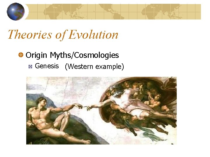 Theories of Evolution Origin Myths/Cosmologies Genesis (Western example) 