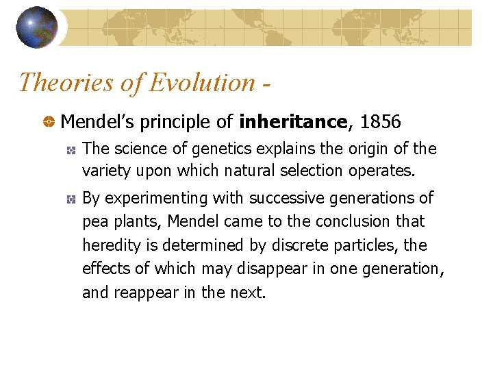 Theories of Evolution Mendel’s principle of inheritance, 1856 The science of genetics explains the