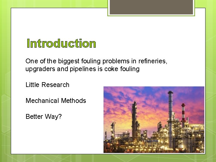 Introduction One of the biggest fouling problems in refineries, upgraders and pipelines is coke