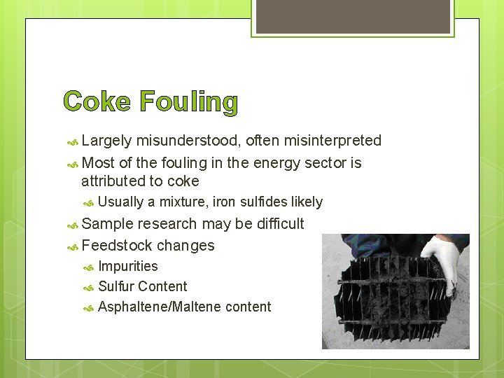 Coke Fouling Largely misunderstood, often misinterpreted Most of the fouling in the energy sector Coke Fouling Largely misunderstood, often misinterpreted Most of the fouling in the energy sector