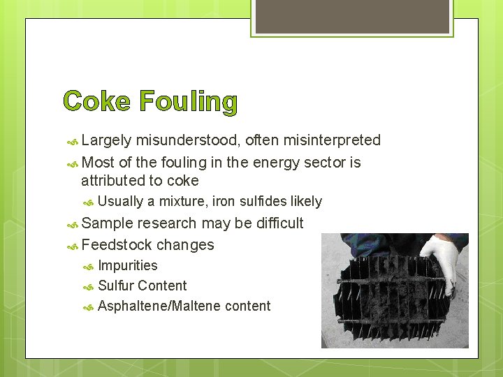 Coke Fouling Largely misunderstood, often misinterpreted Most of the fouling in the energy sector