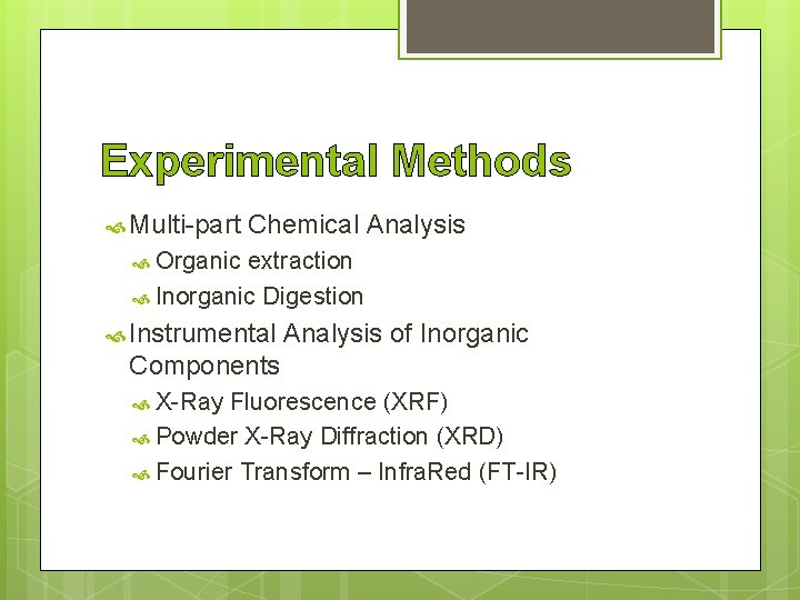 Experimental Methods Multi-part Chemical Analysis Organic extraction Inorganic Digestion Instrumental Analysis of Inorganic Components Experimental Methods Multi-part Chemical Analysis Organic extraction Inorganic Digestion Instrumental Analysis of Inorganic Components