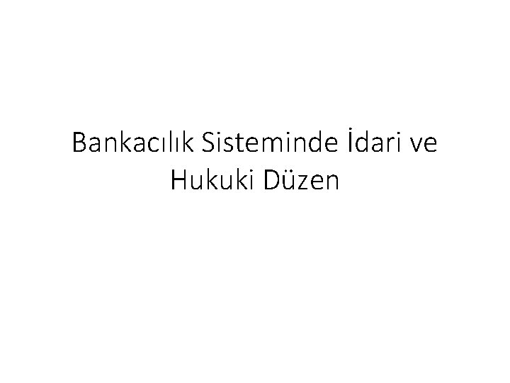 Bankacılık Sisteminde İdari ve Hukuki Düzen 