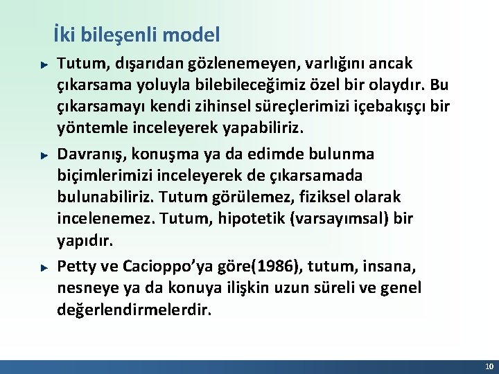 İki bileşenli model Tutum, dışarıdan gözlenemeyen, varlığını ancak çıkarsama yoluyla bileceğimiz özel bir olaydır.