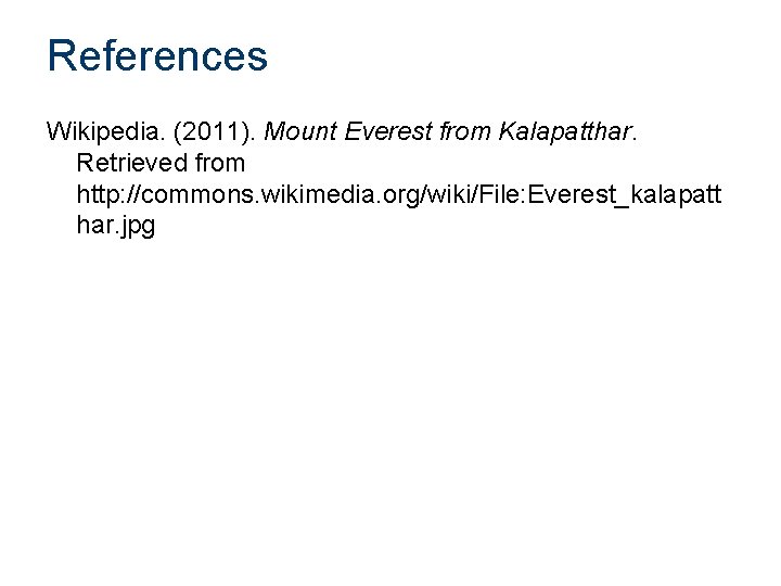 References Wikipedia. (2011). Mount Everest from Kalapatthar. Retrieved from http: //commons. wikimedia. org/wiki/File: Everest_kalapatt