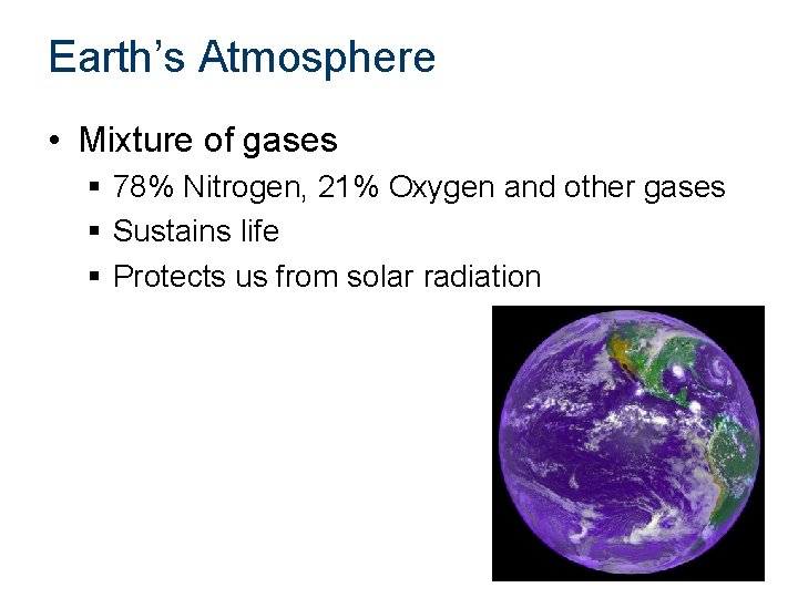 Earth’s Atmosphere • Mixture of gases § 78% Nitrogen, 21% Oxygen and other gases