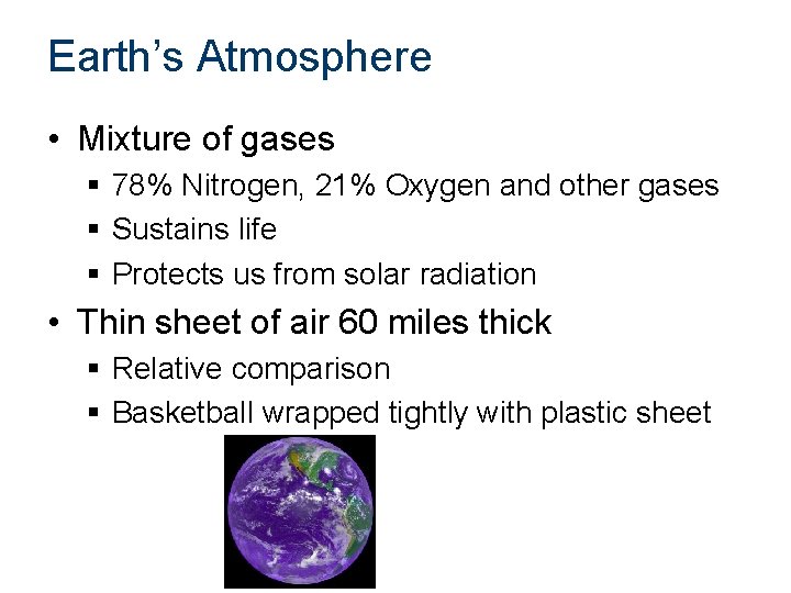 Earth’s Atmosphere • Mixture of gases § 78% Nitrogen, 21% Oxygen and other gases