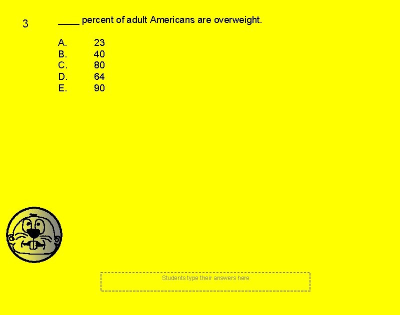 3 ____ percent of adult Americans are overweight. A. B. C. D. E. 23