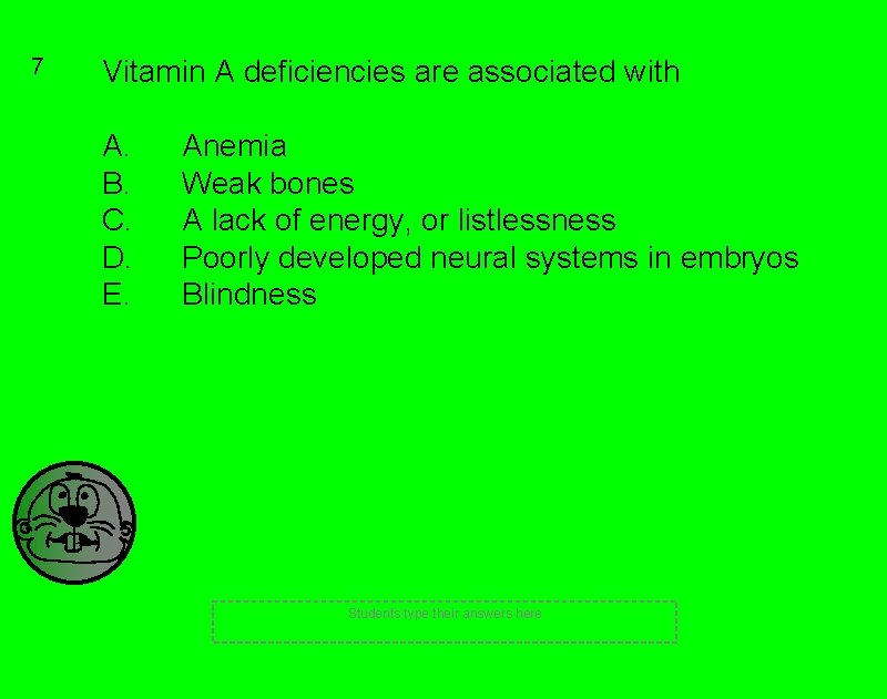 7 Vitamin A deficiencies are associated with A. B. C. D. E. Anemia Weak