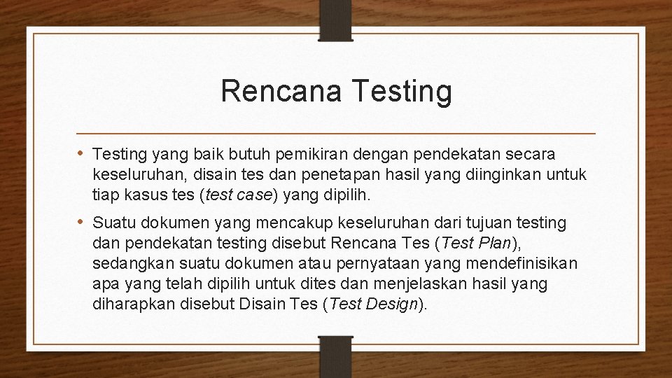Rencana Testing • Testing yang baik butuh pemikiran dengan pendekatan secara keseluruhan, disain tes