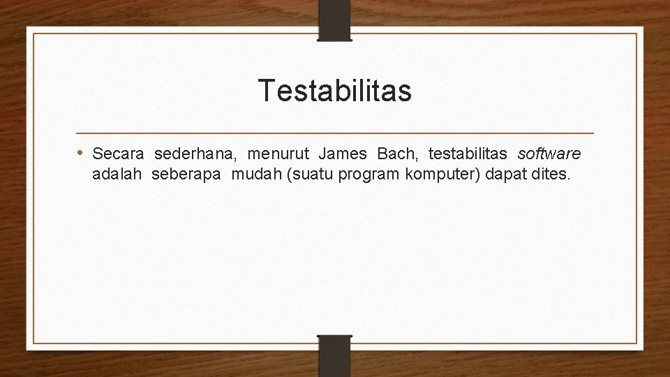 Testabilitas • Secara sederhana, menurut James Bach, testabilitas software adalah seberapa mudah (suatu program