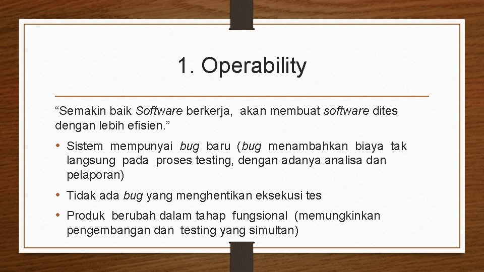 1. Operability “Semakin baik Software berkerja, akan membuat software dites dengan lebih efisien. ”