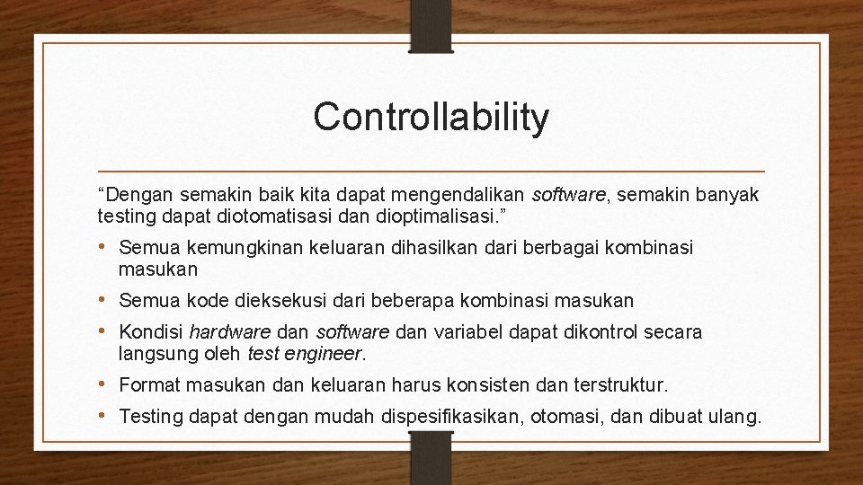 Controllability “Dengan semakin baik kita dapat mengendalikan software, semakin banyak testing dapat diotomatisasi dan