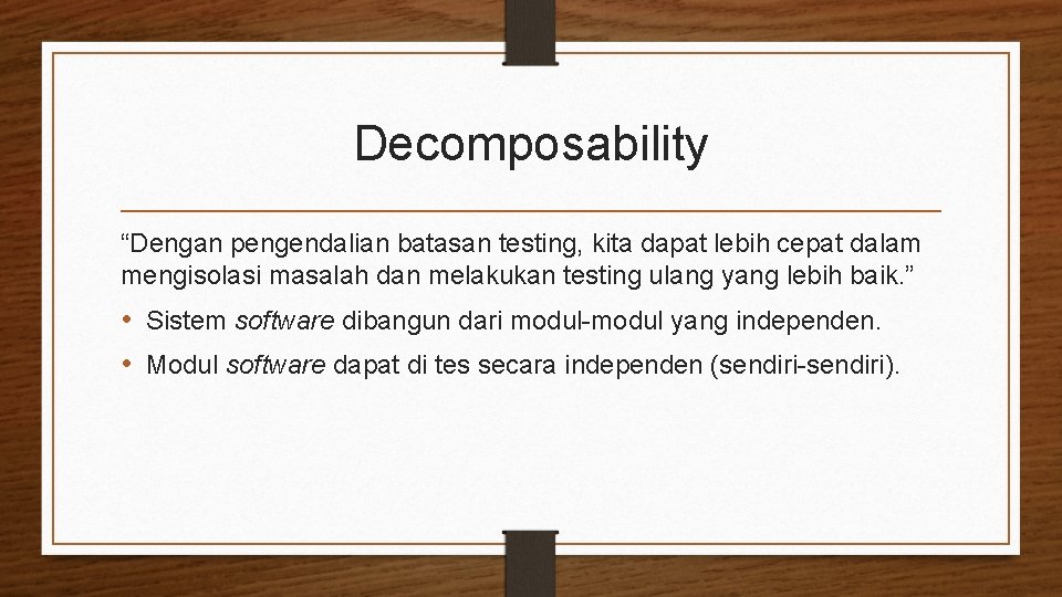 Decomposability “Dengan pengendalian batasan testing, kita dapat lebih cepat dalam mengisolasi masalah dan melakukan