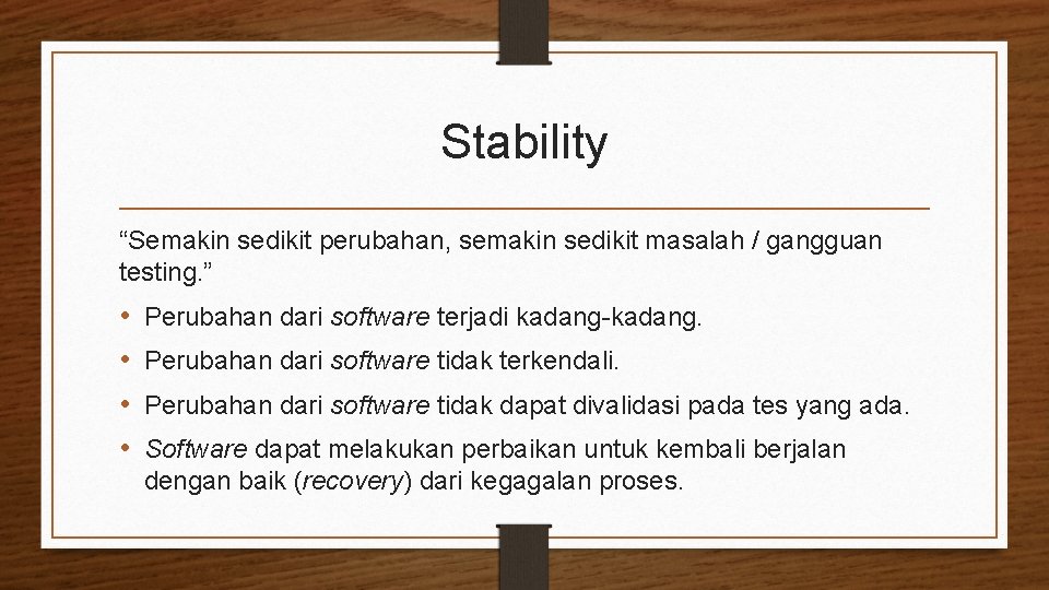 Stability “Semakin sedikit perubahan, semakin sedikit masalah / gangguan testing. ” • • Perubahan