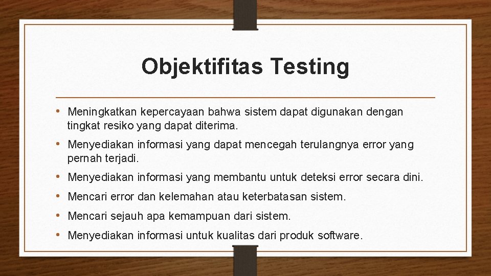 Objektifitas Testing • Meningkatkan kepercayaan bahwa sistem dapat digunakan dengan tingkat resiko yang dapat