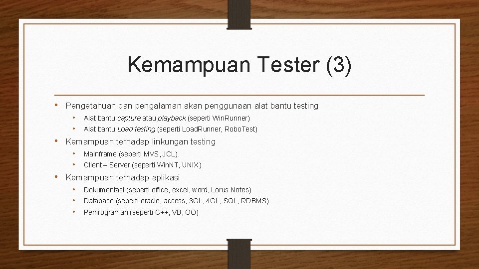 Kemampuan Tester (3) • Pengetahuan dan pengalaman akan penggunaan alat bantu testing • •