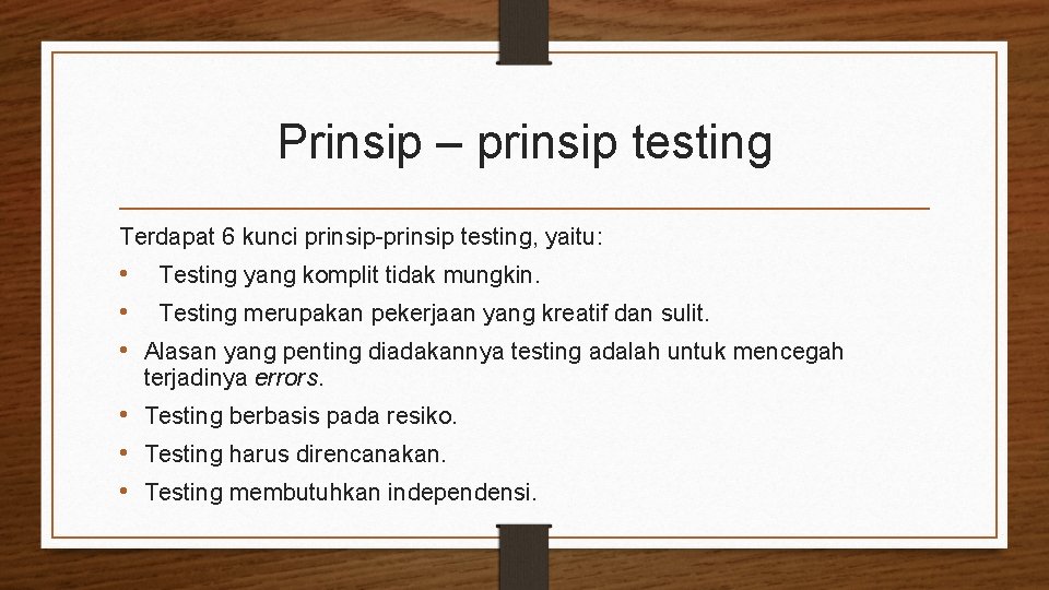 Prinsip – prinsip testing Terdapat 6 kunci prinsip-prinsip testing, yaitu: • Testing yang komplit