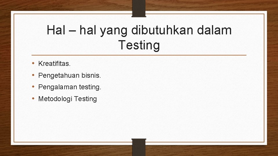 Hal – hal yang dibutuhkan dalam Testing • • Kreatifitas. Pengetahuan bisnis. Pengalaman testing.