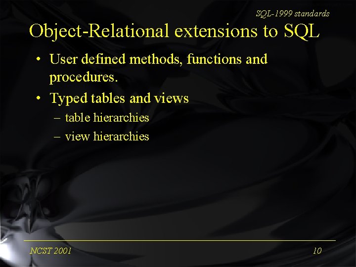 SQL-1999 standards Object-Relational extensions to SQL • User defined methods, functions and procedures. •