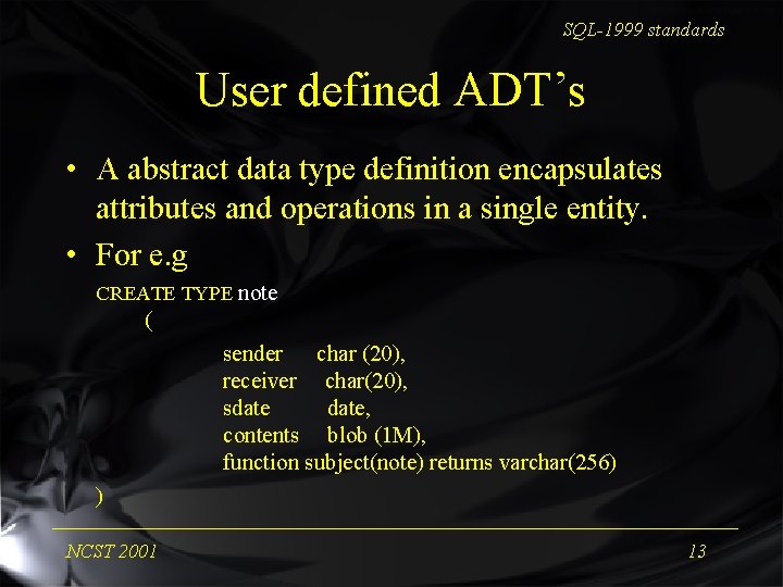 SQL-1999 standards User defined ADT’s • A abstract data type definition encapsulates attributes and