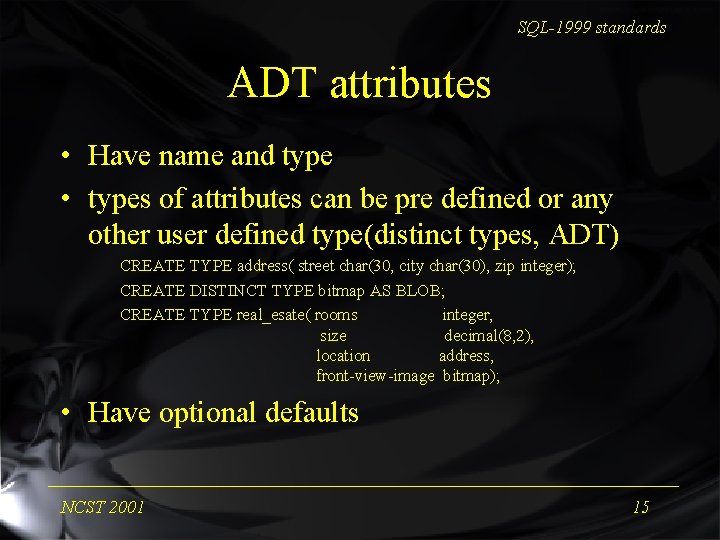 SQL-1999 standards ADT attributes • Have name and type • types of attributes can
