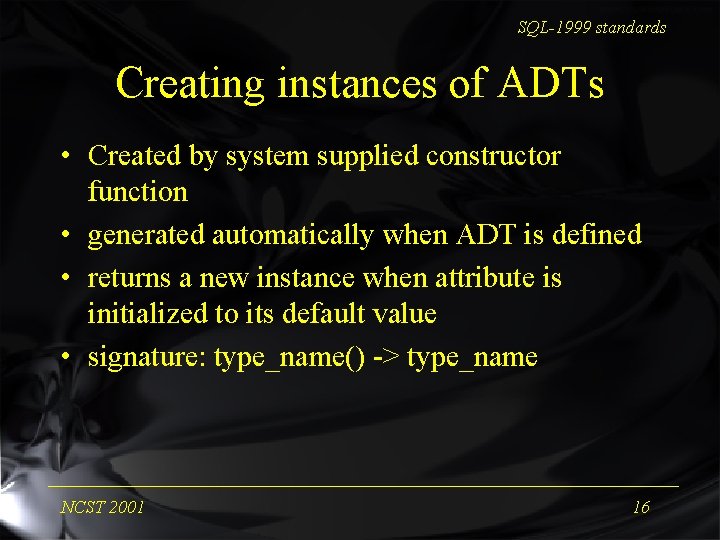 SQL-1999 standards Creating instances of ADTs • Created by system supplied constructor function •