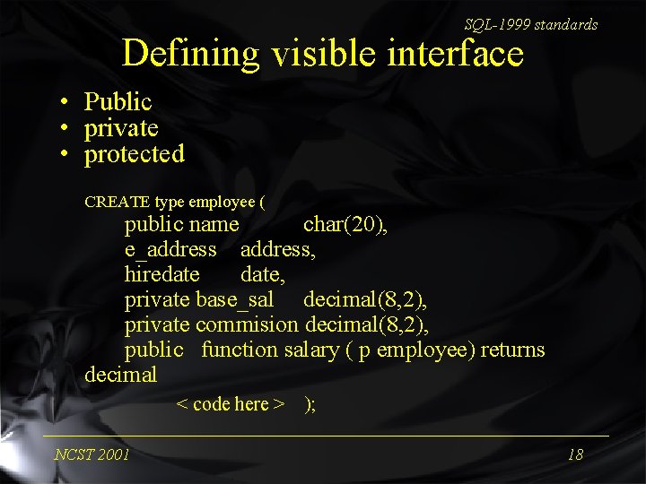 SQL-1999 standards Defining visible interface • Public • private • protected CREATE type employee