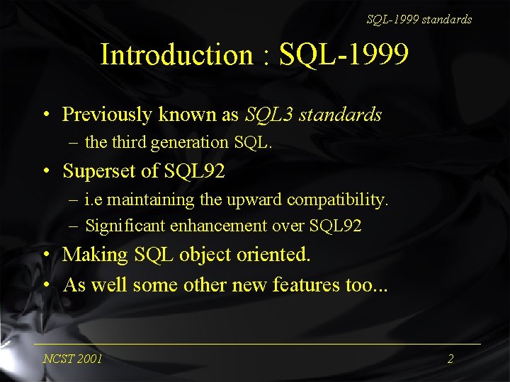 SQL-1999 standards Introduction : SQL-1999 • Previously known as SQL 3 standards – the