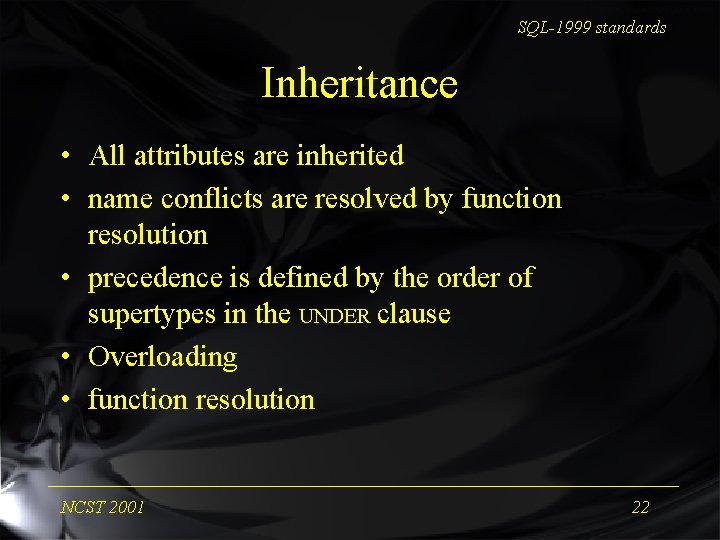 SQL-1999 standards Inheritance • All attributes are inherited • name conflicts are resolved by