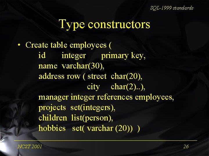 SQL-1999 standards Type constructors • Create table employees ( id integer primary key, name