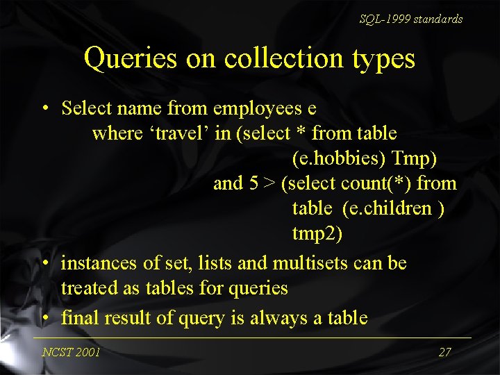 SQL-1999 standards Queries on collection types • Select name from employees e where ‘travel’
