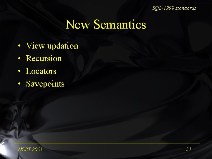 SQL-1999 standards New Semantics • • View updation Recursion Locators Savepoints NCST 2001 31